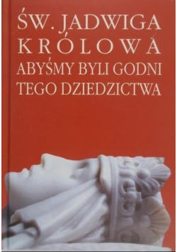 Św Jadwiga królowa Abyśmy byli godni tego dziedzictwa