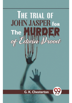 The Trial Of John Jasper For The Murder Of Edwin Drood