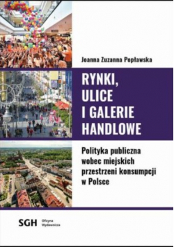Rynki ulice galerie handlowe Polityka publiczna wobec miejskich przestrzeni konsumpcji w Polsce