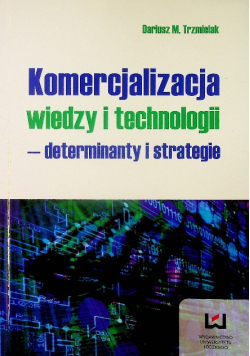Komercjalizacja wiedzy i technologii – determinanty  i strategie