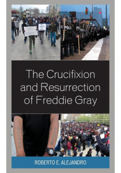 The Crucifixion and Resurrection of Freddie Gray