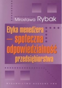 Etyka menedżera społeczna odpowiedzialność przedsiębiorstwa