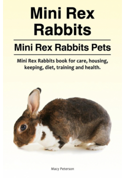 Mini Rex Rabbits. Mini Rex Rabbits Pets. Mini Rex Rabbits book for care, housing, keeping, diet, training and health.