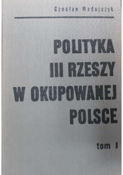 Polityka III Rzeszy w Okupowanej Polsce Tom 1