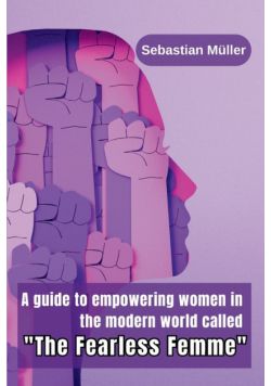 A guide to empowering women in the modern world called "The Fearless Femme"