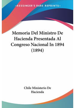 Memoria Del Ministro De Hacienda Presentada Al Congreso Nacional In 1894 (1894)