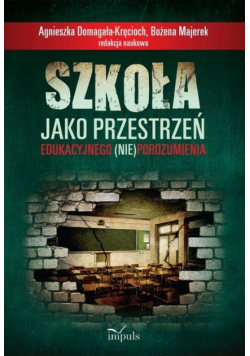 Majerek Bożena - Szkoła jako przestrzeń edukacyjnego (nie)porozumienia
