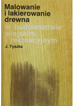 Malowanie i lakierowanie drewna w budownictwie wiejskim i rekreacyjnym