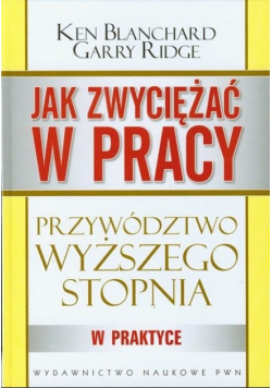 Jak zwyciężać w pracy Przywództwo wyższego stopnia