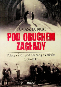 Pod obuchem zagłady Polacy i Żydzi pod okupacją niemiecką 1939 - 1942