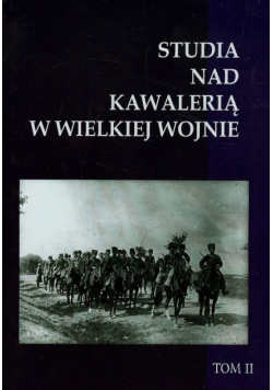Studia nad Kawalerią w Wielkiej Wojnie t.2