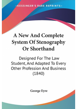 A New And Complete System Of Stenography Or Shorthand