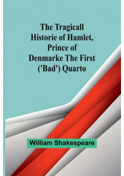 The Tragicall Historie of Hamlet, Prince of Denmarke The First ('Bad') Quarto