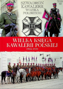 Wielka Księga Kawalerii Polskiej 1918 1939 Tom 60 Szwadron kawalerii wojska polskiego