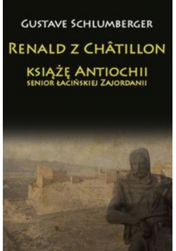 Renald z Chatillon książę Antiochii Senior łacińskiej Zajordanii