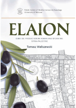 Elaion. Olive oil production in Roman and Byzantine Syria-Palestine PAM Monograph Series 6