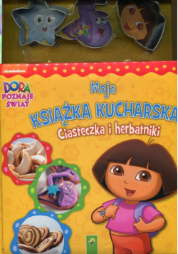 Dora poznaje świat Moja książka kucharska Ciasteczka i herbatniki