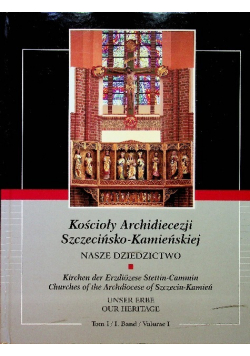 Kościoły Archidiecezji Szczecińsko Kamieńskiej Nasze Dziedzictwo Tom 1