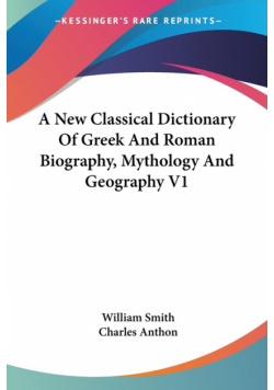 A New Classical Dictionary Of Greek And Roman Biography, Mythology And Geography V1