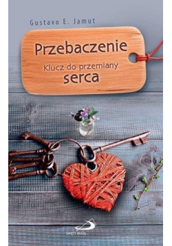 Przebaczenie Klucz do przemiany serca
