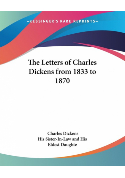 The Letters of Charles Dickens from 1833 to 1870