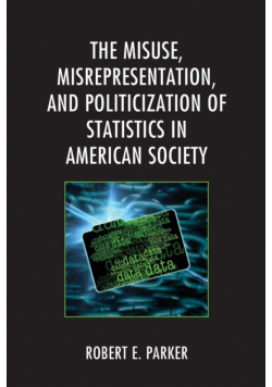The Misuse, Misrepresentation, and Politicization of Statistics in American Society
