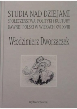 Studia nad dziejami społeczeństwa polityki i kultury dawnej Polski w wiekach XVI - XVIII