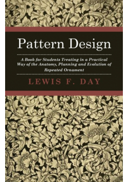 Pattern Design - A Book for Students Treating in a Practical Way of the Anatomy - Planning & Evolution of Repeated Ornament