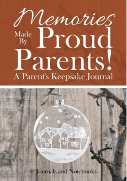 Memories Made By Proud Parents! A Parent's Keepsake Journal