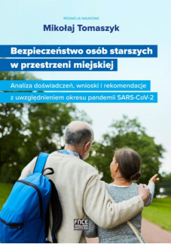 Bezpieczeństwo osób starszych w przestrzeni miejskiej Analiza doświadczeń, wnioski i rekomendacje z uwzględnieniem okresu pandemii SARS-CoV-2