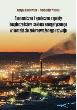 Ekonomiczne i społeczne aspekty bezpieczeństwa sektora energetycznego w kontekście zrównoważonego rozwoju