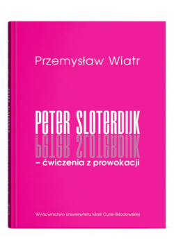 Peter Sloterdijk - ćwiczenia z prowokacji. Rzecz o niedogmatycznej teorii mediów