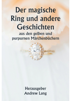 Der magische Ring und andere Geschichten  aus den gelben und purpurnen Märchenbüchern