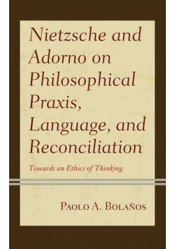 Nietzsche and Adorno on Philosophical Praxis, Language, and Reconciliation