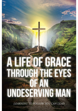 A Life Of Grace Through The Eyes Of An Undeserving Man