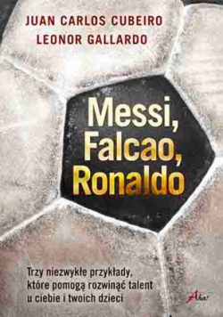 Cubeiro Juan Carlos - Messi Falcao Ronaldo Trzy niezwykłe przykłady, które pomogą rozwinąć talent u ciebie i twoich dzi