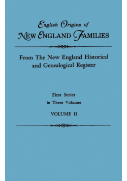 English Origins of New England Families. from the New England Historical and Genealogical Register. First Series, in Three Volumes. Volume II