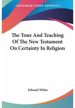 The Tone And Teaching Of The New Testament On Certainty In Religion