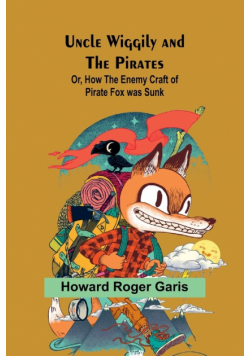Uncle Wiggily and the Pirates; Or, How the Enemy Craft of Pirate Fox was Sunk