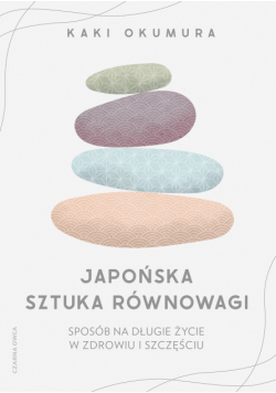 Japońska sztuka równowagi. Sposób na długie życie w zdrowiu i szczęściu