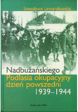 Nadbużańskiego Podlasia okupacyjny dzień powszedni 1939 1944