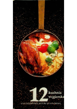 Encyklopedia sztuki kulinarnej Tom 12 Kuchnia węgierska