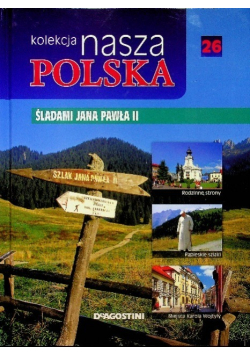Kolekcja nasza Polska Tom 26 Śladami Jana Pawła II