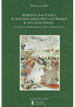 Rodzina magnacka w Wielkim Księstwie Litewskim w XVI-XVIII wieku Studium demograficzno-społeczne
