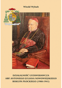 Działalność ustawodawcza Abp. Antoniego Juliana Nowowiejskiego Biskupa Płockiegp