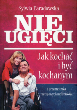 Nieugięci. Jak kochać i być kochanym