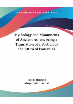 Mythology and Monuments of Ancient Athens being a Translation of a Portion of the Attica of Pausanias