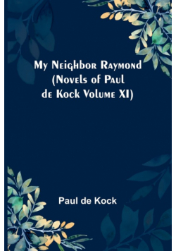 My Neighbor Raymond (Novels of Paul de Kock Volume XI)