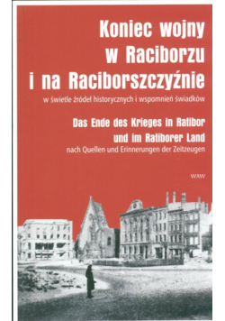 Koniec wojny w Raciborzu i na Raciborszczyźnie