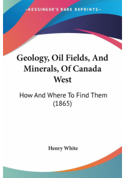 Geology, Oil Fields, And Minerals, Of Canada West